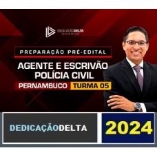 PRÉ-EDITAL AGENTE E ESCRIVÃO DA POLÍCIA CIVIL DE PERNAMBUCO - TURMA 05 ( DEDICAÇÃO DELTA 2024) PC PE